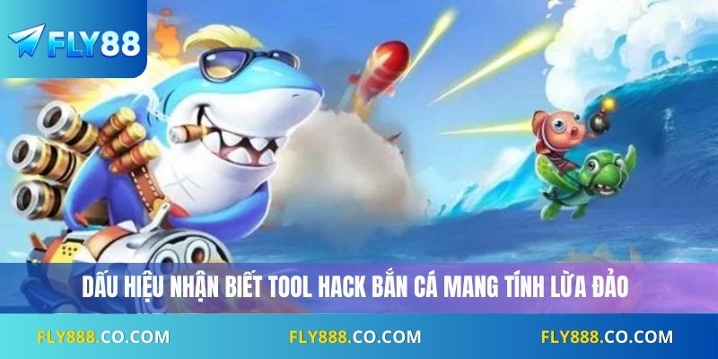 Dấu hiệu nhận biết tool hack bắn cá mang tính lừa đảo