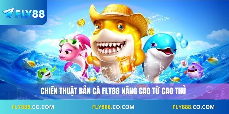 Chiến thuật bắn cá Fly88 nâng cao từ cao thủ