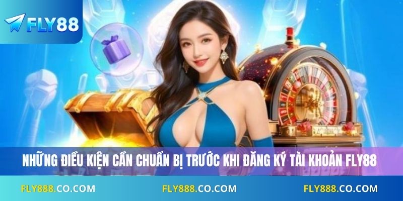 Những điều kiện cần chuẩn bị trước khi đăng ký Fly88