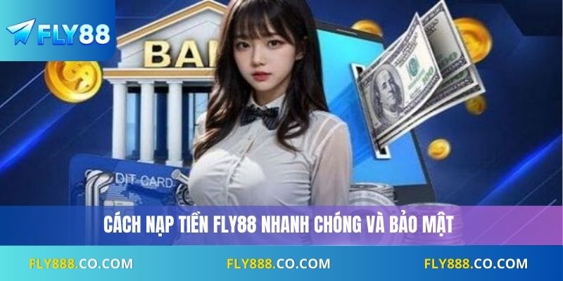 Cách nạp tiền Fly88 nhanh chóng và bảo mật