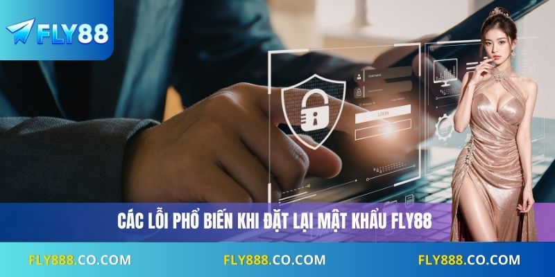 Các lỗi phổ biến khi đặt lại mật khẩu Fly88
