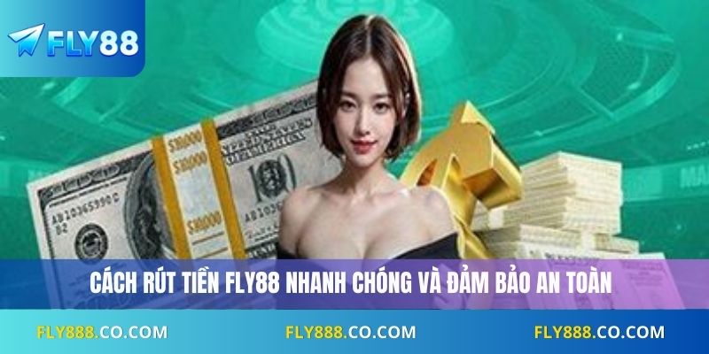 Cách rút tiền Fly88 nhanh chóng và đảm bảo an toàn