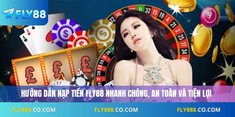 Hướng dẫn nạp tiền Fly88 nhanh chóng, an toàn và tiện lợi
