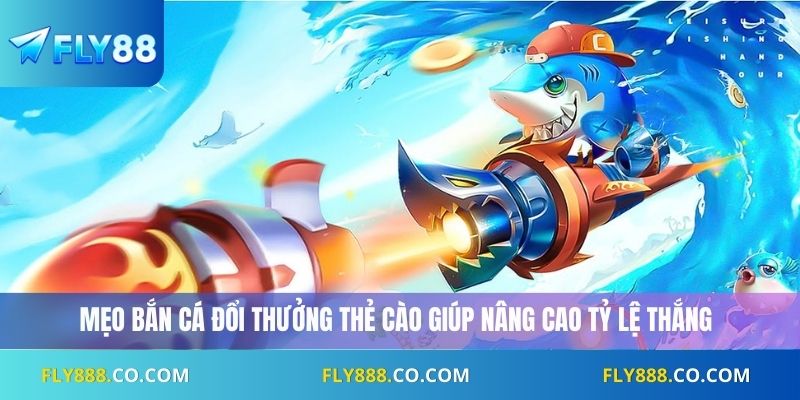 Mẹo bắn cá đổi thưởng thẻ cào giúp nâng cao tỷ lệ thắng