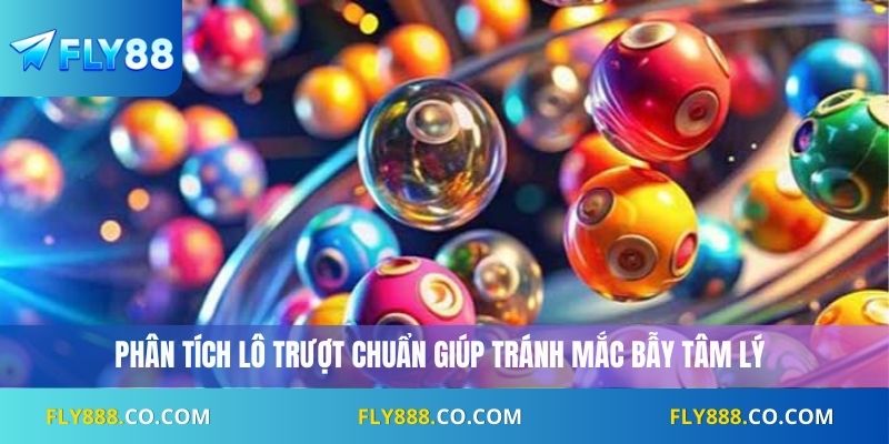 Phân tích lô trượt chuẩn giúp tránh mắc bẫy tâm lý