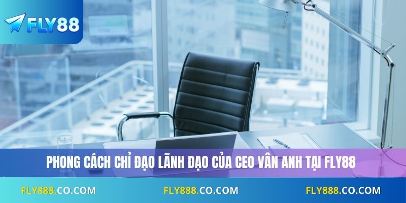 Phong cách chỉ đạo lãnh đạo của CEO Vân Anh tại Fly88