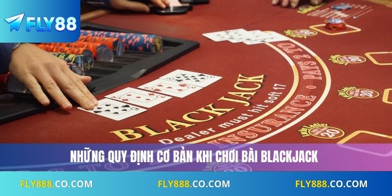 Những quy định cơ bản khi chơi bài blackjack