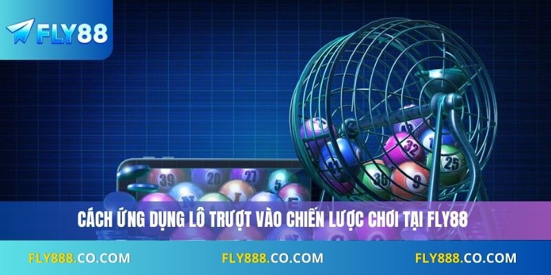 Cách ứng dụng lô trượt vào chiến lược chơi tại Fly88